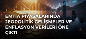 Emtia piyasalarında jeopolitik gelişmeler ve enflasyon verileri öne çıktı