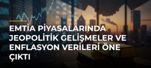 Emtia Piyasalarında Jeopolitik Gelişmeler ve Enflasyon Verileri Öne Çıktı