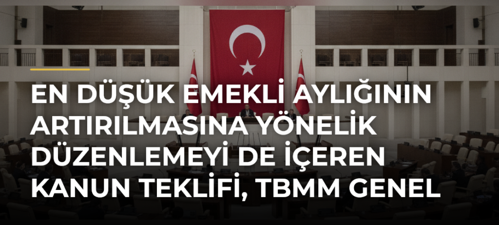En düşük emekli aylığının artırılmasına yönelik düzenlemeyi de içeren kanun teklifi, TBMM Genel Kurulunda