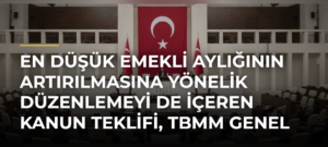 En düşük emekli aylığının artırılmasına yönelik düzenlemeyi de içeren kanun teklifi, TBMM Genel Kurulunda