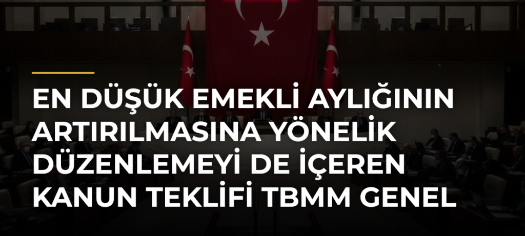 En düşük emekli aylığının artırılmasına yönelik düzenlemeyi de içeren kanun teklifi TBMM Genel Kurulunda