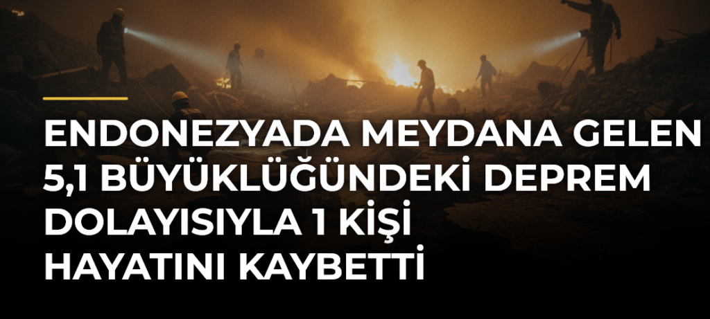 Endonezyada meydana gelen 5,1 büyüklüğündeki deprem dolayısıyla 1 kişi hayatını kaybetti