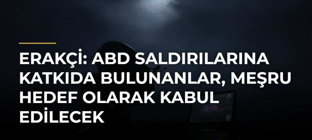 Erakçi: ABD saldırılarına katkıda bulunanlar, meşru hedef olarak kabul edilecek
