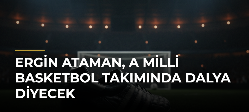 Ergin Ataman, A Milli Basketbol Takımında dalya diyecek