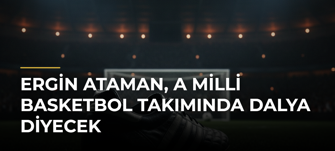 Ergin Ataman, A Milli Basketbol Takımında dalya diyecek - Mirat Haber