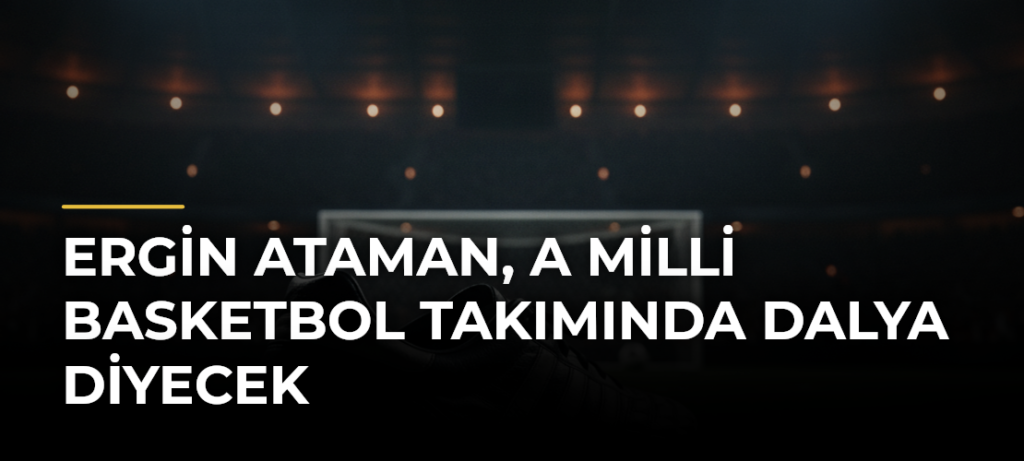 Ergin Ataman, A Milli Basketbol Takımında dalya diyecek