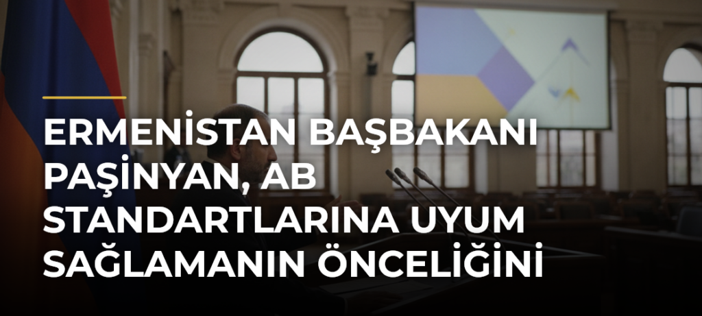 Ermenistan Başbakanı Paşinyan, AB Standartlarına Uyum Sağlamanın Önceliğini Vurguladı