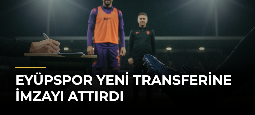 Eyüpspor yeni transferine imzayı attırdı