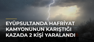 Eyüpsultanda hafriyat kamyonunun karıştığı kazada 2 kişi yaralandı