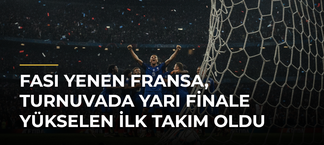 Fası Yenen Fransa, Turnuvada Yarı Finale Yükselen İlk Takım Oldu