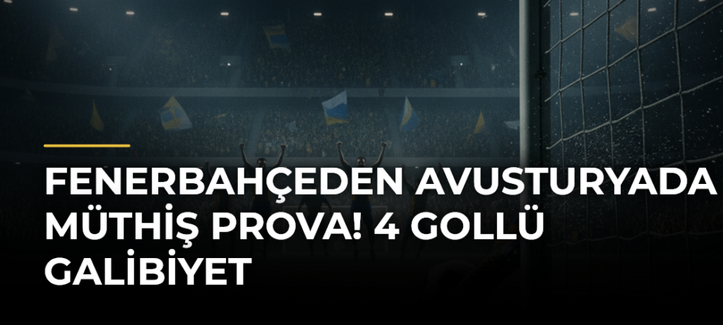 Fenerbahçeden Avusturyada müthiş prova! 4 gollü galibiyet