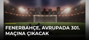 Fenerbahçe, Avrupada 301. maçına çıkacak