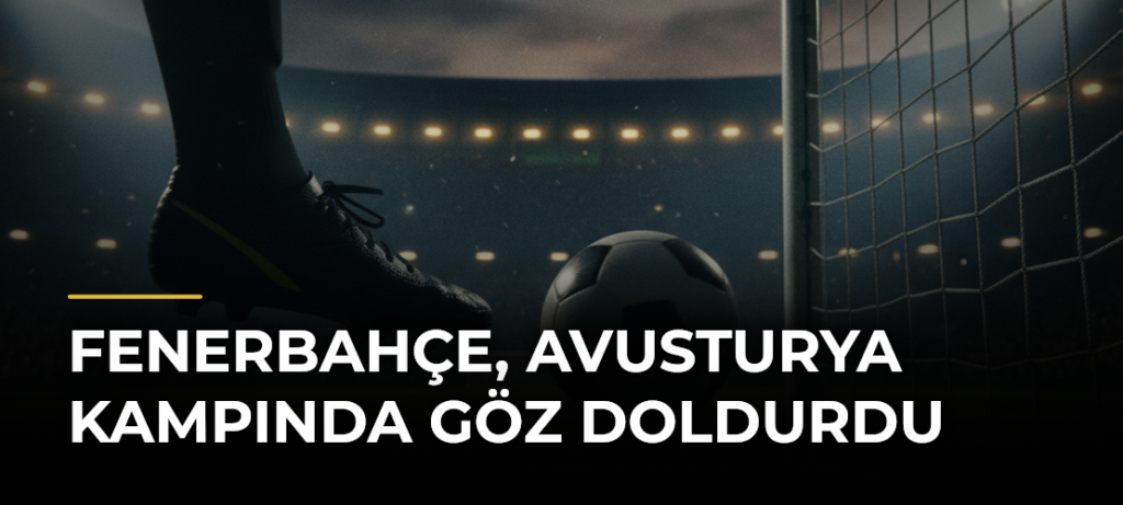 Fenerbahçe, Avusturya kampında göz doldurdu