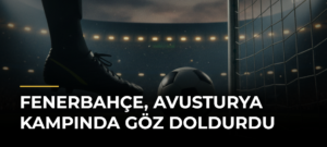 Fenerbahçe, Avusturya kampında göz doldurdu