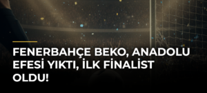 Fenerbahçe Beko, Anadolu Efesi Yıktı, İlk Finalist Oldu!