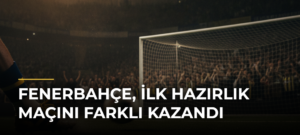 Fenerbahçe, ilk hazırlık maçını farklı kazandı