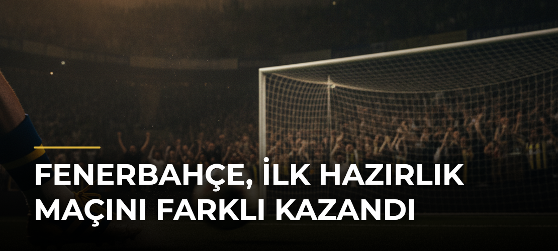 Fenerbahçe, ilk hazırlık maçını farklı kazandı - Haber Sitesi