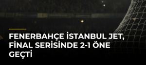 Fenerbahçe İstanbul Jet, final serisinde 2-1 öne geçti