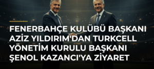 Fenerbahçe Kulübü Başkanı Aziz Yıldırım’dan Turkcell Yönetim Kurulu Başkanı Şenol Kazancı’ya ziyaret