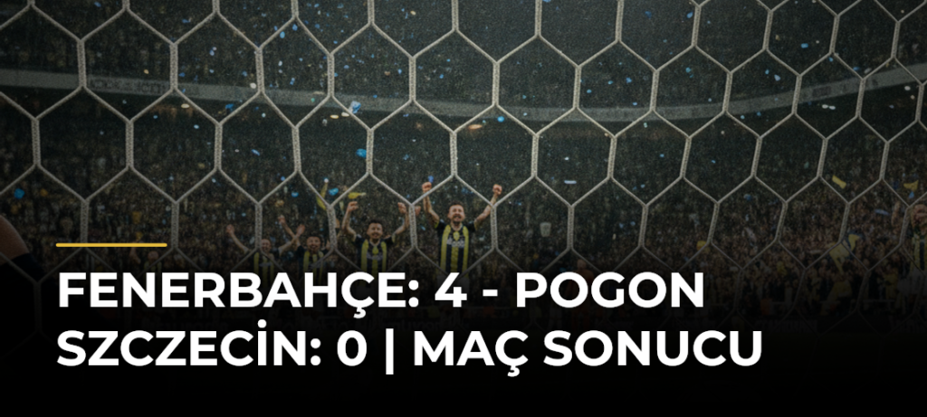 Fenerbahçe: 4 – Pogon Szczecin: 0 | MAÇ SONUCU