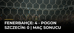 Fenerbahçe: 4 – Pogon Szczecin: 0 | MAÇ SONUCU