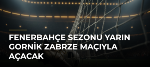 Fenerbahçe Sezonu Yarın Gornik Zabrze Maçıyla Açacak