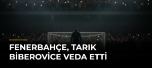 Fenerbahçe, Tarık Biberovice Veda Etti
