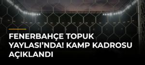 Fenerbahçe Topuk Yaylası’nda! Kamp kadrosu açıklandı
