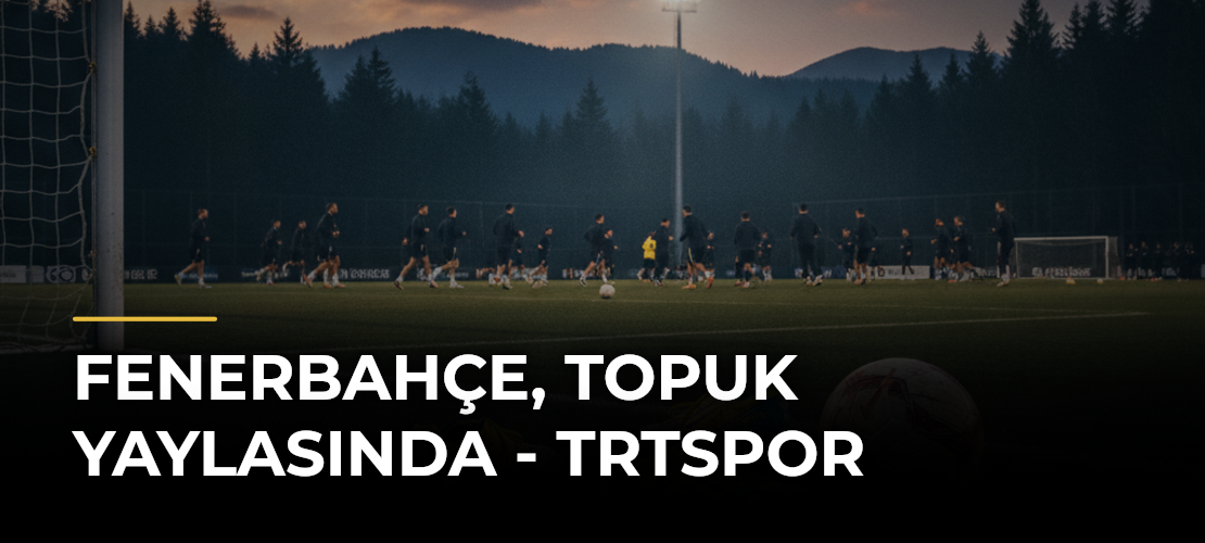 Fenerbahçe, Topuk Yaylasında - TRTSpor