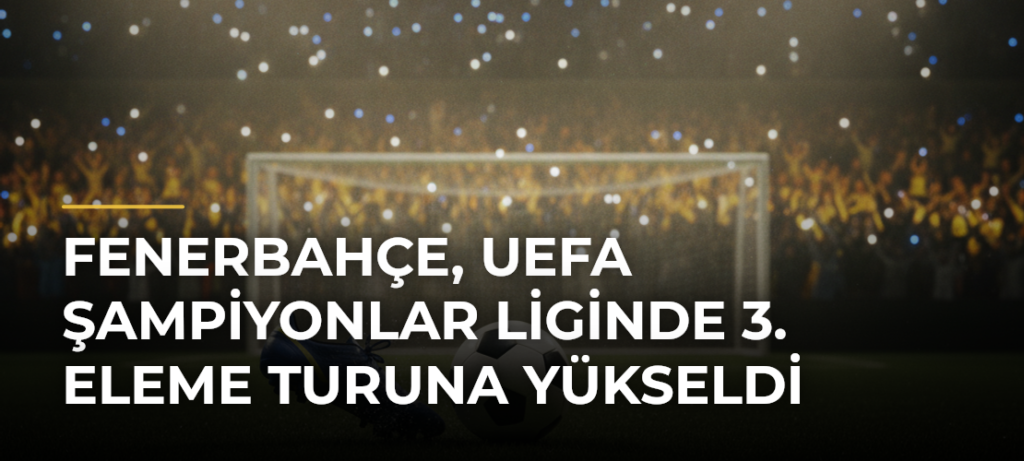 Fenerbahçe, UEFA Şampiyonlar Liginde 3. Eleme Turuna Yükseldi
