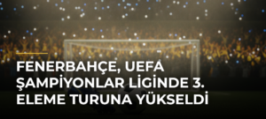 Fenerbahçe, UEFA Şampiyonlar Liginde 3. Eleme Turuna Yükseldi