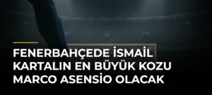 Fenerbahçede İsmail Kartalın en büyük kozu Marco Asensio olacak