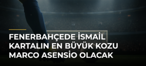 Fenerbahçede İsmail Kartalın en büyük kozu Marco Asensio olacak