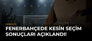 Fenerbahçede Kesin Seçim Sonuçları Açıklandı!