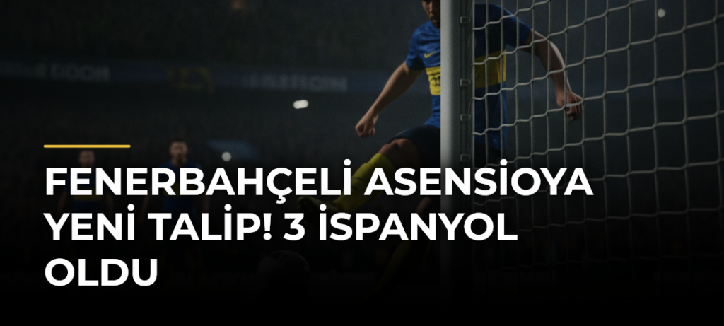 Fenerbahçeli Asensioya yeni talip! 3 İspanyol oldu