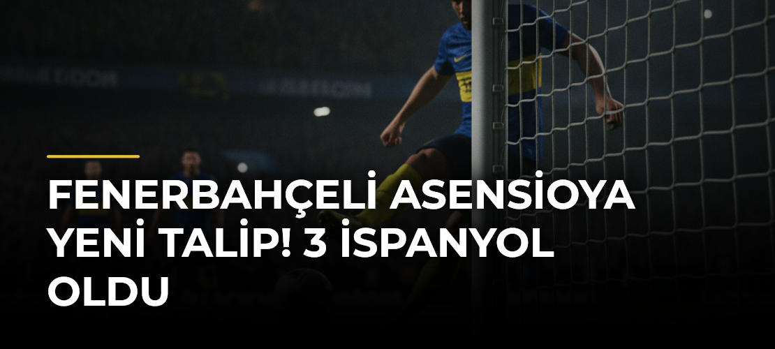 Fenerbahçeli Asensioya yeni talip! 3 İspanyol oldu