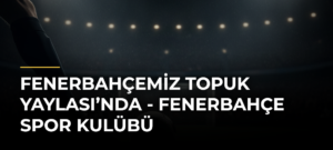 Fenerbahçemiz Topuk Yaylası’nda – Fenerbahçe Spor Kulübü