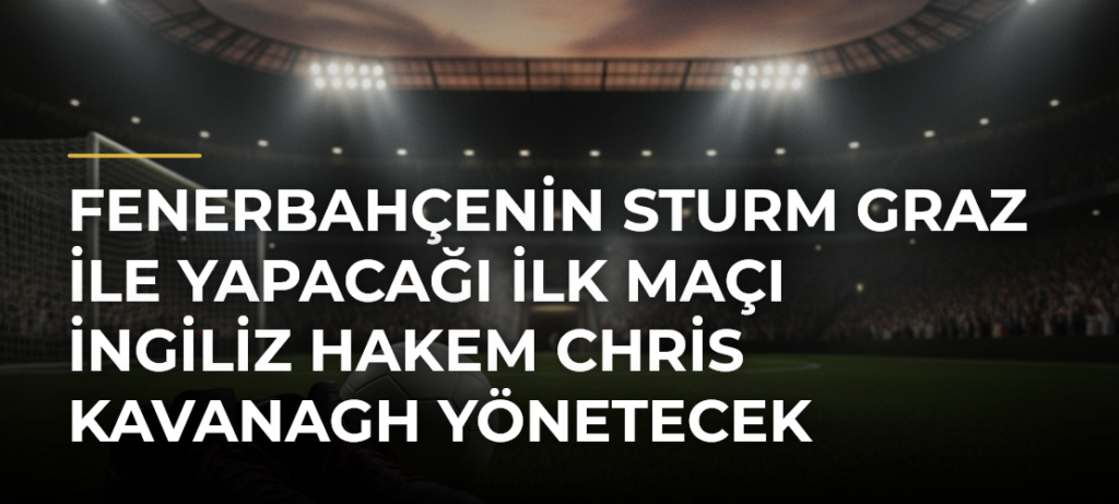 Fenerbahçenin Sturm Graz ile yapacağı ilk maçı İngiliz hakem Chris Kavanagh yönetecek