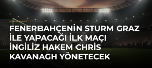 Fenerbahçenin Sturm Graz ile yapacağı ilk maçı İngiliz hakem Chris Kavanagh yönetecek
