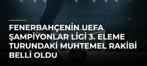 Fenerbahçenin UEFA Şampiyonlar Ligi 3. Eleme Turundaki Muhtemel Rakibi Belli Oldu