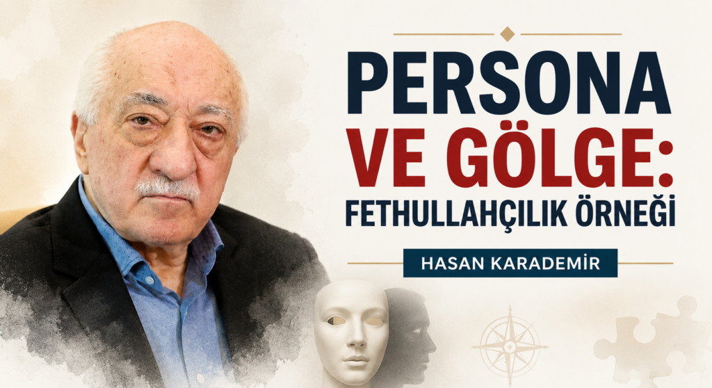 PERSONA VE GÖLGE: FETHULLAHÇILIK ÖRNEĞİ