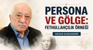 PERSONA VE GÖLGE: FETHULLAHÇILIK ÖRNEĞİ