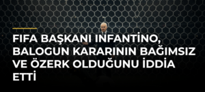 FIFA Başkanı Infantino, Balogun kararının bağımsız ve özerk olduğunu iddia etti