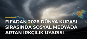 FIFAdan 2026 Dünya Kupası sırasında sosyal medyada artan ırkçılık uyarısı