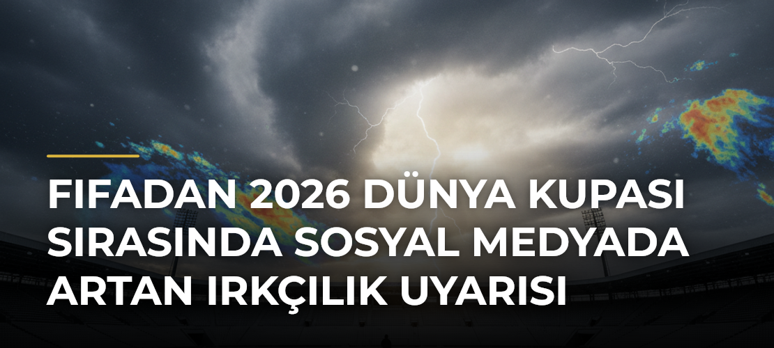 FIFAdan 2026 Dünya Kupası sırasında sosyal medyada artan ırkçılık uyarısı - Mirat Haber