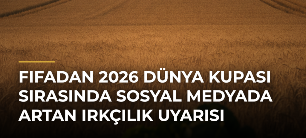 FIFAdan 2026 Dünya Kupası sırasında sosyal medyada artan ırkçılık uyarısı