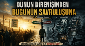 DÜNÜN DİRENİŞİNDEN BUGÜNÜN SAVRULUŞUNA