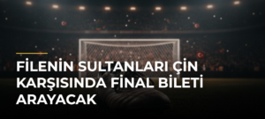 Filenin Sultanları Çin karşısında final bileti arayacak
