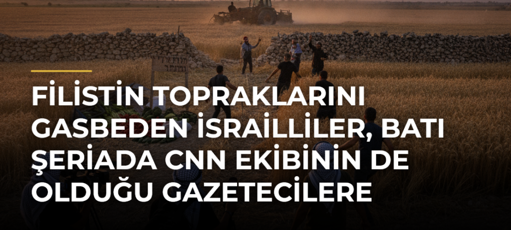 Filistin topraklarını gasbeden İsrailliler, Batı Şeriada CNN ekibinin de olduğu gazetecilere saldırdı