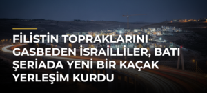 Filistin topraklarını gasbeden İsrailliler, Batı Şeriada yeni bir kaçak yerleşim kurdu